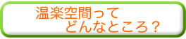 温楽空間ってどんなところ？